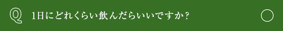 1日にどれくらい飲んだらいいですか？